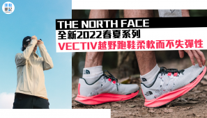 【新品推介】 THE NORTH FACE全新2022春夏系列 VECTIV越野跑鞋柔軟而不失彈性