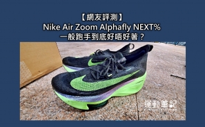 【網友評測】Nike Air Zoom Alphafly NEXT%　一般跑手到底好唔好著？