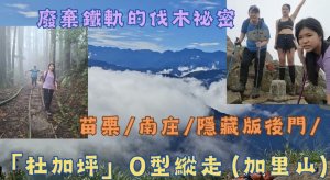 115.08.30苗栗／南庄／隱藏版後門／廢棄鐵軌的伐木祕密／「杜加坪」 Ｏ型縱走（加里山）