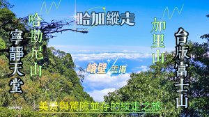 【哈加縱走】哈勘尼山/加里山縱走挑戰極限與驚險，邂逅絕美雲海。