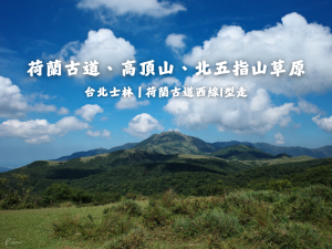 荷蘭古道西線、高頂山、北五指山草原｜通往陽明山顯為人知的秘境大草原