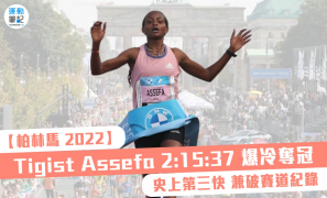 【柏林馬 2022】Tigist Assefa  2:15:37 爆冷奪冠 史上第三快 兼破賽道紀錄