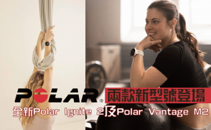 【裝備情報】POLAR 推出兩款新型號登場 全新 Ignite 2 及 Vantage M2