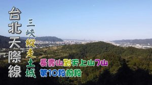 天上山縱走，三峽長壽山到土城天上山縱走，台北天際線10前段連走7山