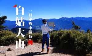 【白姑大山】一日單攻有夠嗆辣 | 為了爬這座山我們準備了兩年