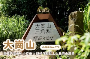 【大崗山】大崗山風景區 x 阿蓮平易近人小百岳 x 超峰寺輕鬆上山看岡山風景