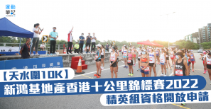 【天水圍 10K 】新鴻基地產香港十公里錦標賽 2022 精英組資格開放申請