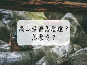 ［登山｜知識］高山症藥怎麼選？怎麼吃？