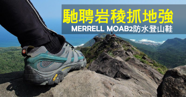 【鞋測】馳聘岩稜，給喜愛刺激的你！Merrell Moab2防水登山鞋
