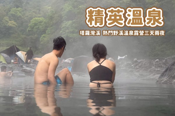 【南投 仁愛鄉】精英溫泉 x 廬山溫泉重現 x 塔羅灣溪布卡山溫泉野溪露營兩天一夜