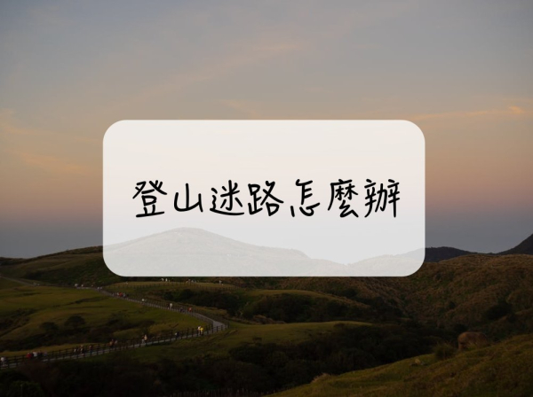 ［登山｜知識］懶人包! 登山迷路 時必學的 7 招求援與自救技巧