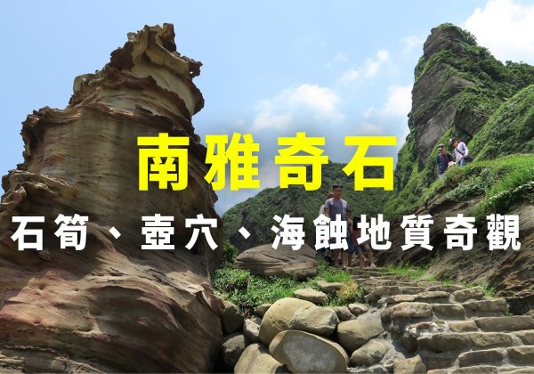 【南雅奇石 | 充滿巨型石筍、壺穴、海蝕地質】