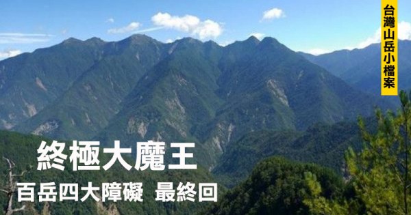 【台灣山岳小檔案】百岳四大障礙 丹大、東郡橫斷